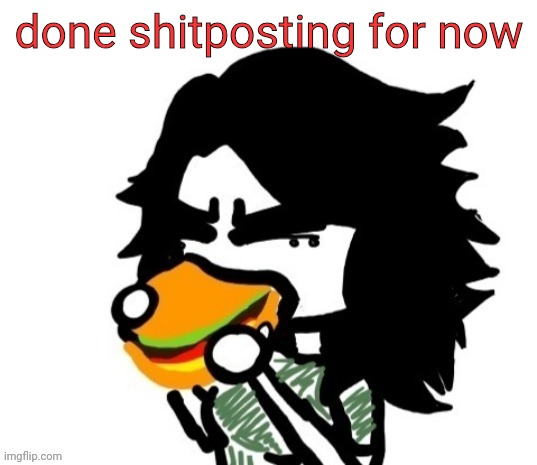 ashley eating a burger | done shitposting for now | image tagged in ashley eating a burger | made w/ Imgflip meme maker
