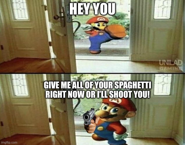 Give Mario some spaghetti | HEY YOU; GIVE ME ALL OF YOUR SPAGHETTI RIGHT NOW OR I’LL SHOOT YOU! | image tagged in mario kicking down door | made w/ Imgflip meme maker