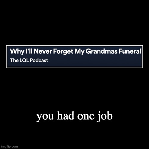 what | you had one job | | image tagged in funny,demotivationals,you had one job | made w/ Imgflip demotivational maker