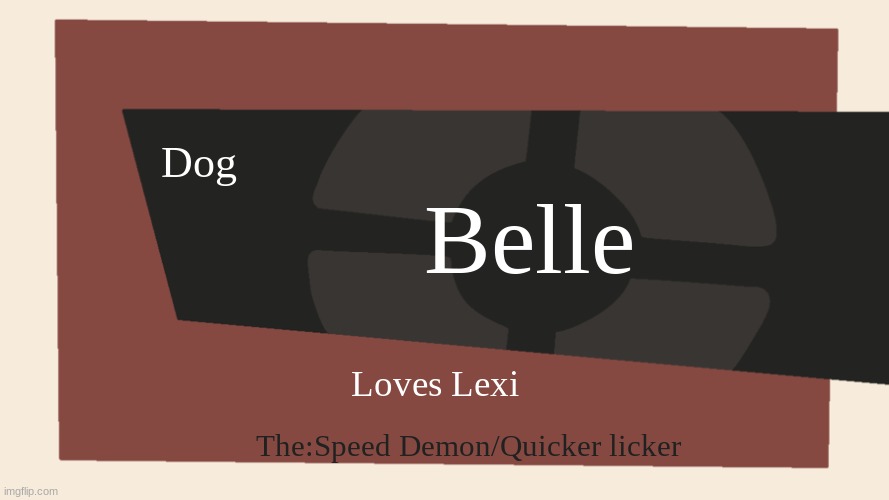 Meet the <Blank> | Belle; Dog; Loves Lexi; The:Speed Demon/Quicker licker | image tagged in meet the blank | made w/ Imgflip meme maker