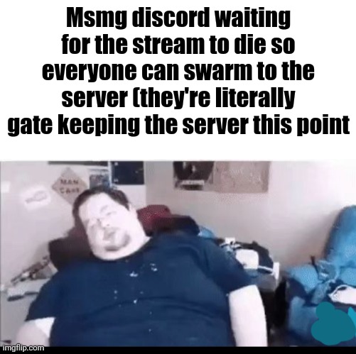 Msmg discord waiting for the stream to die so everyone can swarm to the server (they're literally gate keeping the server this point | made w/ Imgflip meme maker