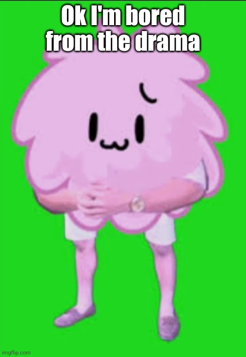 Cursed puffball | Ok I'm bored from the drama | image tagged in cursed puffball | made w/ Imgflip meme maker