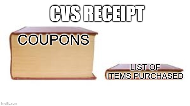 Big book small book | CVS RECEIPT; COUPONS; LIST OF ITEMS PURCHASED | image tagged in big book small book | made w/ Imgflip meme maker