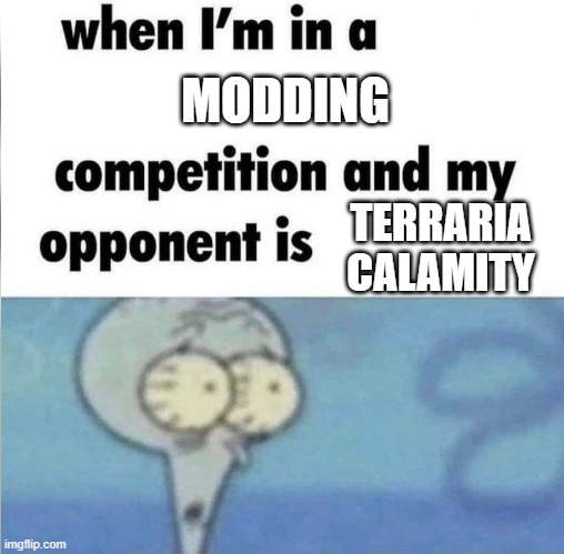 seriously, combine with overhaul mod | MODDING; TERRARIA CALAMITY | image tagged in whe i'm in a competition and my opponent is | made w/ Imgflip meme maker