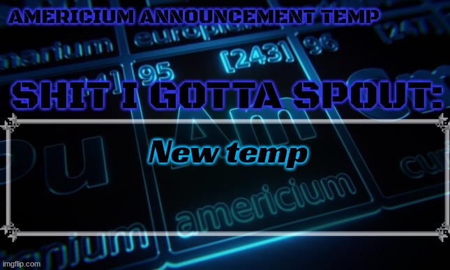 rate it 1-10 | New temp | image tagged in new americium announcement temp | made w/ Imgflip meme maker