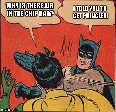 Batman Slapping Robin Meme | WHY IS THERE AIR IN THE CHIP BAG? I TOLD YOU TO GET PRINGLES! | image tagged in memes,batman slapping robin | made w/ Imgflip meme maker