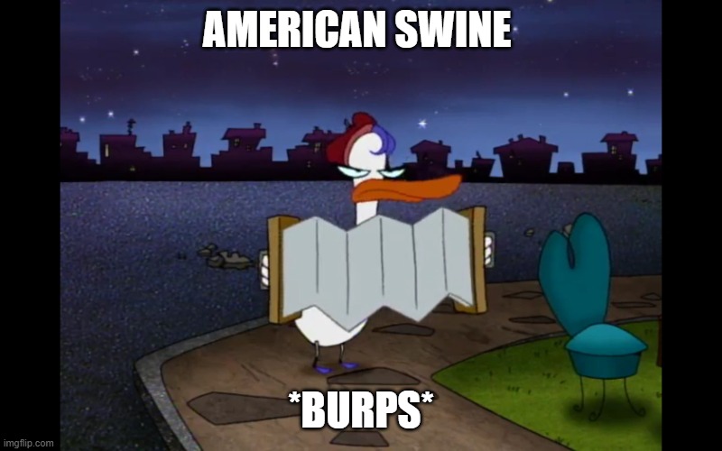 American Swine | AMERICAN SWINE; *BURPS* | image tagged in courage the cowardly dog,france | made w/ Imgflip meme maker