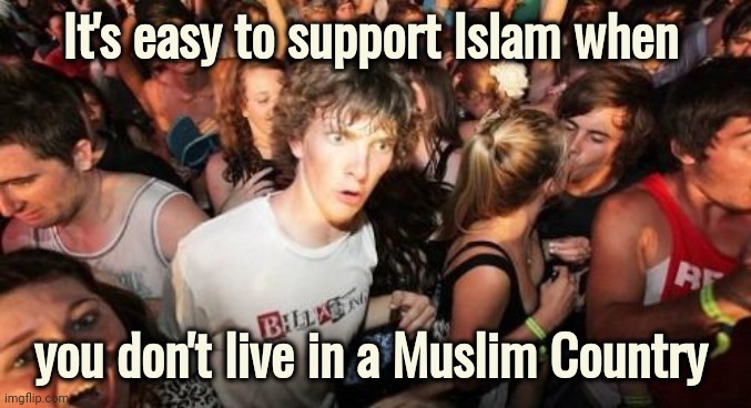 I thought you were going | It's easy to support Islam when; you don't live in a Muslim Country | image tagged in memes,sudden clarity clarence,retarded liberal protesters,queers for palestine,are you people on drugs | made w/ Imgflip meme maker
