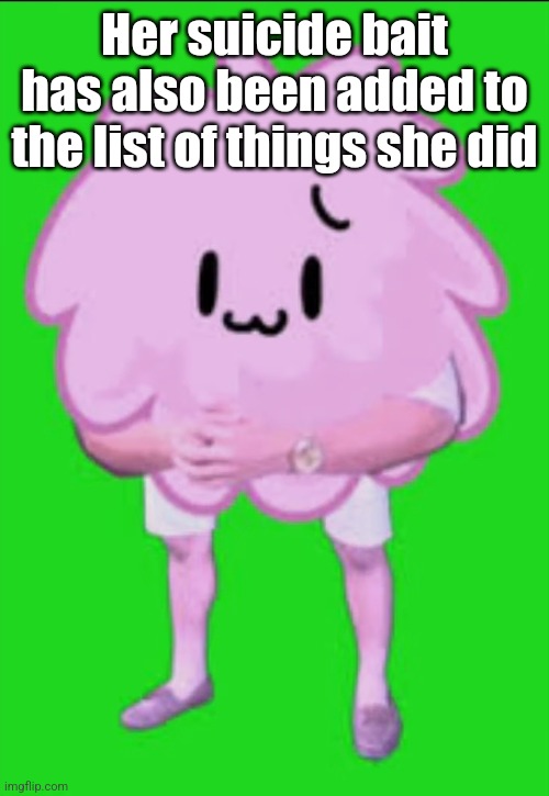 Cursed puffball | Her suicide bait has also been added to the list of things she did | image tagged in cursed puffball | made w/ Imgflip meme maker