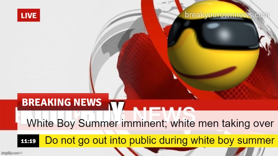 Kool boy news | White Boy Summer imminent; white men taking over; Do not go out into public during white boy summer | image tagged in kool boy news | made w/ Imgflip meme maker