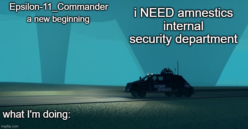 Epsilon-11_Commander's Twisted 1.21 announcement temp | i NEED amnestics internal security department | image tagged in epsilon-11_commander's twisted 1 21 announcement temp | made w/ Imgflip meme maker