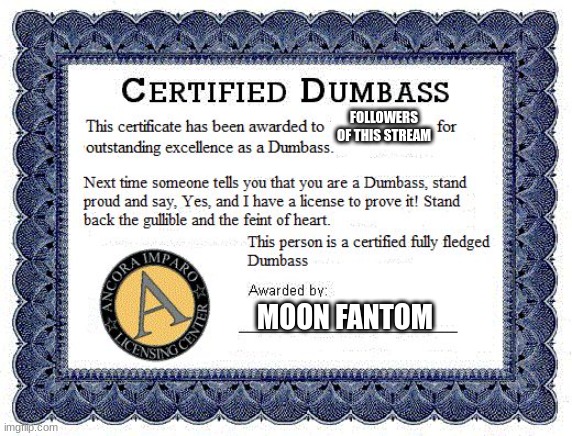 Dumbass award | FOLLOWERS OF THIS STREAM; MOON FANTOM | image tagged in dumbass award | made w/ Imgflip meme maker