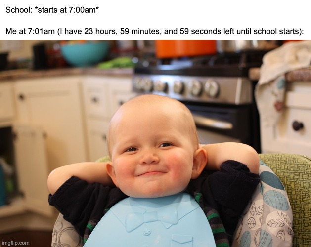 *the next day* Teacher: You're 24 hours late to class! | image tagged in baby boss relaxed smug content,memes,funny,funny memes,fun,certified bruh moment | made w/ Imgflip meme maker