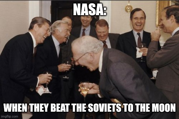 NASA beat the Soviets to the moon | NASA:; WHEN THEY BEAT THE SOVIETS TO THE MOON | image tagged in memes,laughing men in suits,communism,jpfan102504 | made w/ Imgflip meme maker