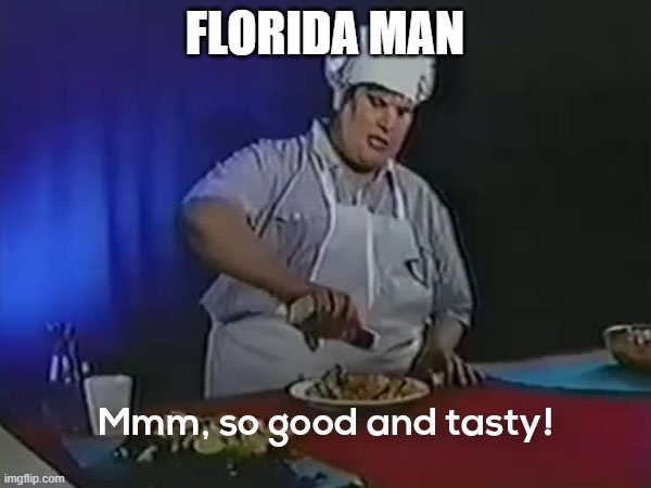 So good and tasty | FLORIDA MAN | image tagged in so good and tasty | made w/ Imgflip meme maker