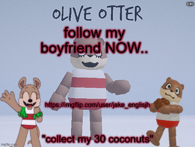 olive otter | follow my boyfriend NOW.. https://imgflip.com/user/jake_englisjh | image tagged in olive otter | made w/ Imgflip meme maker