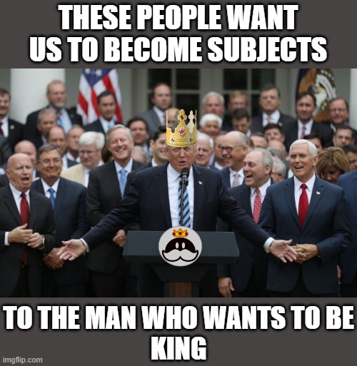 Republicans Celebrate Their Wanna Be DESPOT KING | THESE PEOPLE WANT US TO BECOME SUBJECTS; TO THE MAN WHO WANTS TO BE
KING | image tagged in republicans celebrate,dictator,fascist,donald trump approves,putin cheers,despotic donald | made w/ Imgflip meme maker