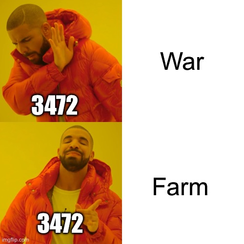 Drake Hotline Bling | War; 3472; Farm; 3472 | image tagged in memes,drake hotline bling | made w/ Imgflip meme maker