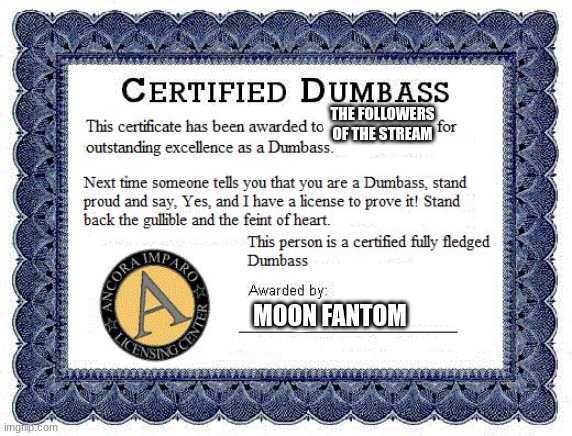 Dumbass award | THE FOLLOWERS OF THE STREAM; MOON FANTOM | image tagged in dumbass award | made w/ Imgflip meme maker