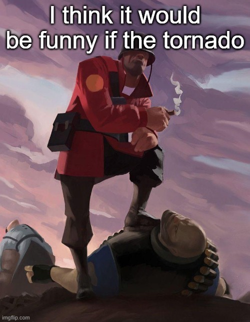 TF2 soldier poster crop | I think it would be funny if the tornado | image tagged in tf2 soldier poster crop | made w/ Imgflip meme maker