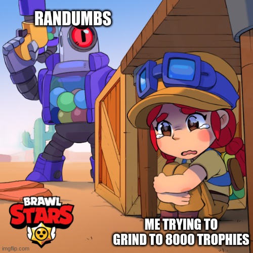 Brawl stars do not run away | RANDUMBS; ME TRYING TO GRIND TO 8000 TROPHIES | image tagged in brawl stars do not run away | made w/ Imgflip meme maker