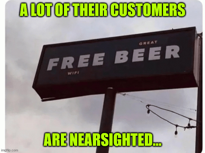 Nobody leaves a bar right away | A LOT OF THEIR CUSTOMERS; ARE NEARSIGHTED... | image tagged in eyeroll,nearsighted,customers | made w/ Imgflip meme maker