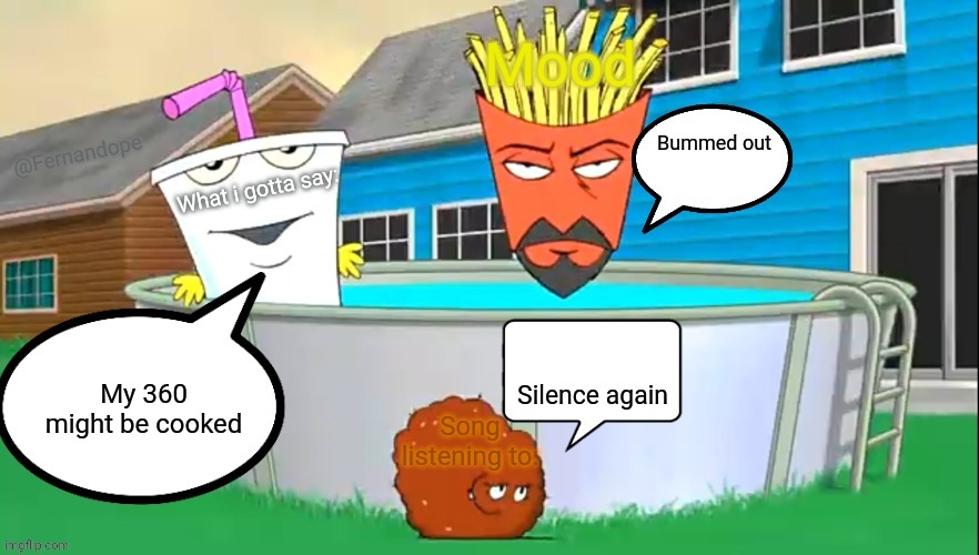 Explanation in the comments | Bummed out; Silence again; My 360 might be cooked | image tagged in fernandope's speech/announcement template but its the aqua teens | made w/ Imgflip meme maker