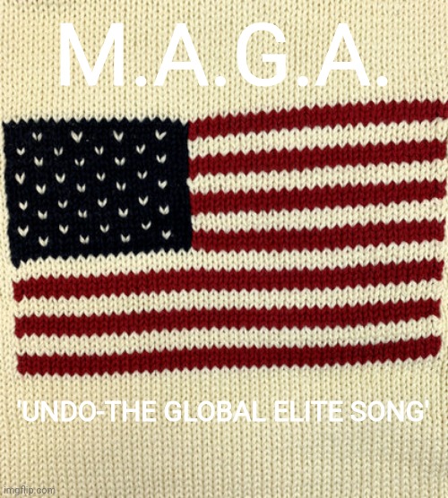 M.A.G.A. WINNING! | M.A.G.A. 'UNDO-THE GLOBAL ELITE SONG' | image tagged in maga,america first,donald trump,weezer | made w/ Imgflip meme maker