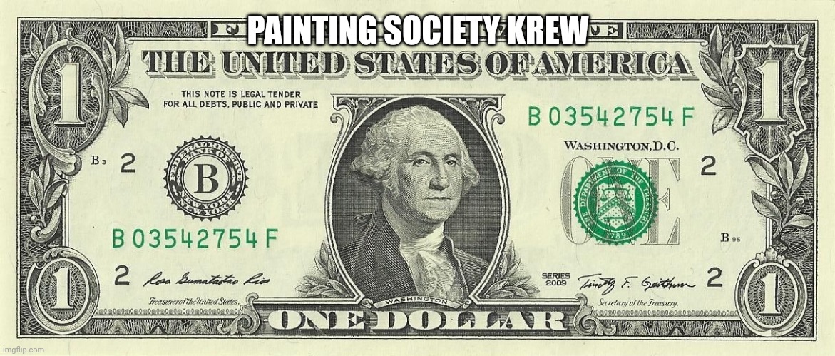 1 dollar bill | PAINTING SOCIETY KREW | image tagged in 1 dollar bill | made w/ Imgflip meme maker