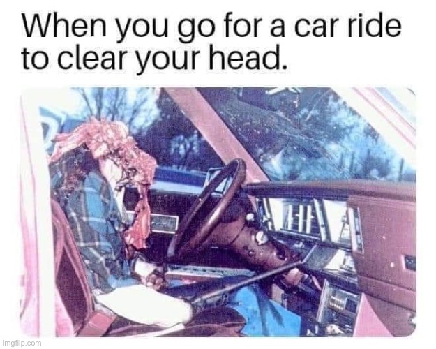 Clear your head | image tagged in head,drive | made w/ Imgflip meme maker