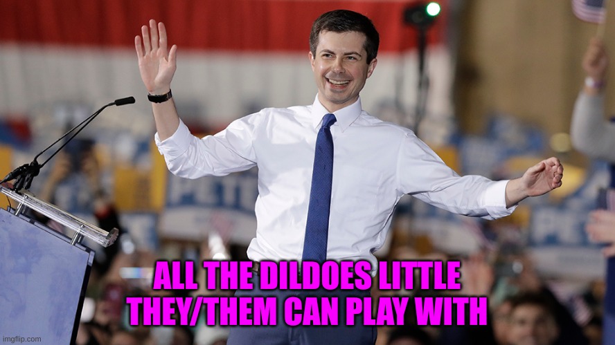 Pete Buttigieg | ALL THE DILDOES LITTLE THEY/THEM CAN PLAY WITH | image tagged in pete buttigieg | made w/ Imgflip meme maker