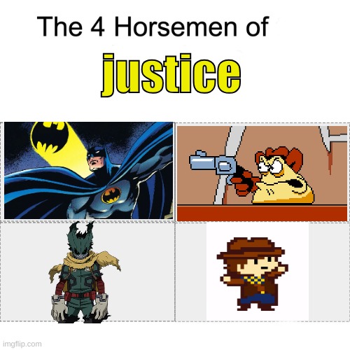 Justice fo(u)r fandoms! | justice | image tagged in four horsemen,anime,indie games | made w/ Imgflip meme maker