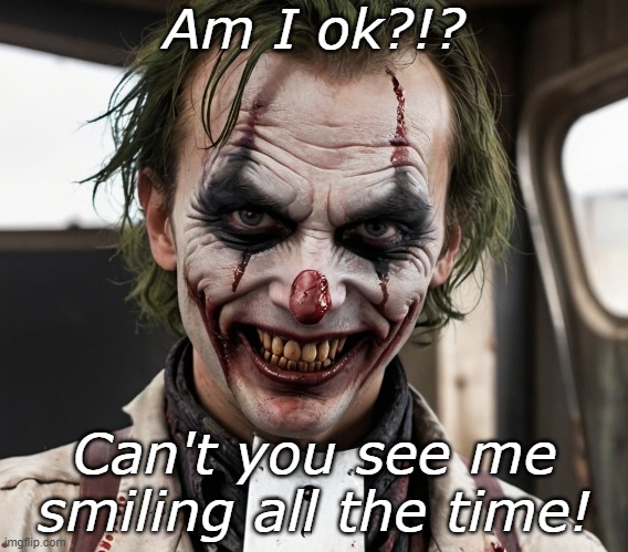 Am I ok?!? | Am I ok?!? Can't you see me smiling all the time! | image tagged in joker,insane,batman,smile,creepy smile,crazy | made w/ Imgflip meme maker