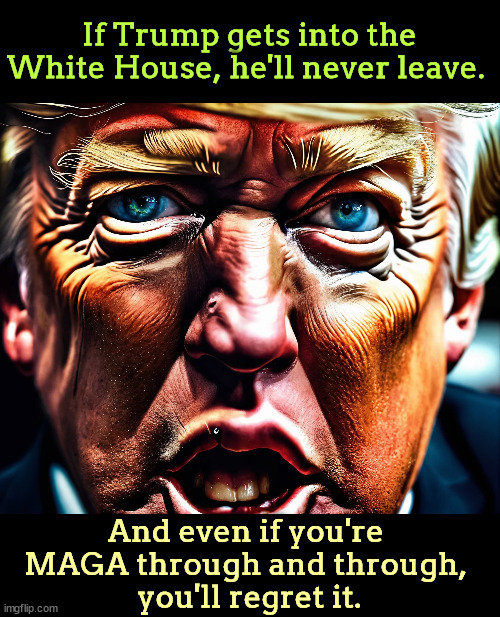 A ticking timebomb. You know it's true. | If Trump gets into the White House, he'll never leave. And even if you're 
MAGA through and through, 
you'll regret it. | image tagged in trump,white house,maga,dictator | made w/ Imgflip meme maker