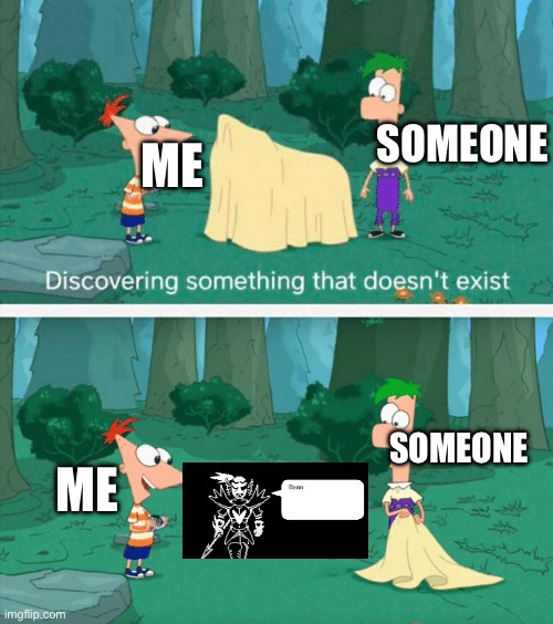 Discovering something that doesn't exist | SOMEONE; ME; SOMEONE; ME | image tagged in discovering something that doesn't exist | made w/ Imgflip meme maker