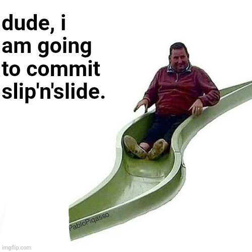 slide into dm | dude, i am going to commit slip'n'slide. | image tagged in slide into dm | made w/ Imgflip meme maker