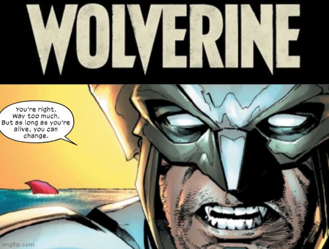 Wolverine you can change | image tagged in wolverine remember,change | made w/ Imgflip meme maker