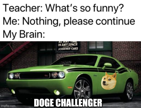 Also, RIP Doge | DOGE CHALLENGER | image tagged in teacher what's so funny,dodge challenger,funny,pun,car,doge | made w/ Imgflip meme maker