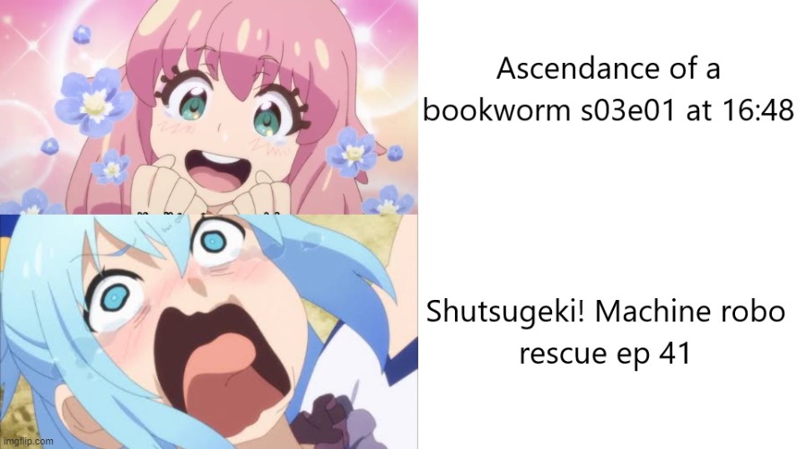 it has the quite opposite effect if it's aimed for kids (Mayternity final) (caution: both are weird) | image tagged in memes,anime meme,ascendance of a bookworm,mayternity,shutsugeki machine robo rescue | made w/ Imgflip meme maker