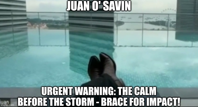 Juan O' Savin: Urgent Warning: The Calm Before the Storm - Brace for Impact!  (Video) 