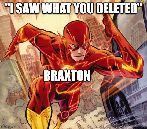 The Flash | "I SAW WHAT YOU DELETED" BRAXTON | image tagged in the flash | made w/ Imgflip meme maker