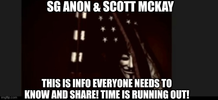 SG Anon & Scott McKay: This is Info Everyone Needs to Know and Share! Time is Running Out! (Video) 