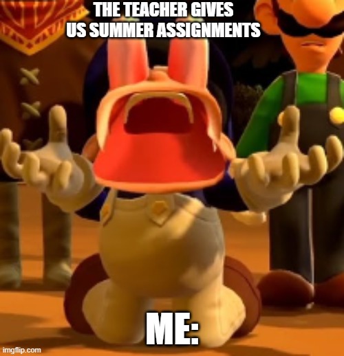 Summer Homework | THE TEACHER GIVES US SUMMER ASSIGNMENTS; ME: | image tagged in smg4 screams | made w/ Imgflip meme maker