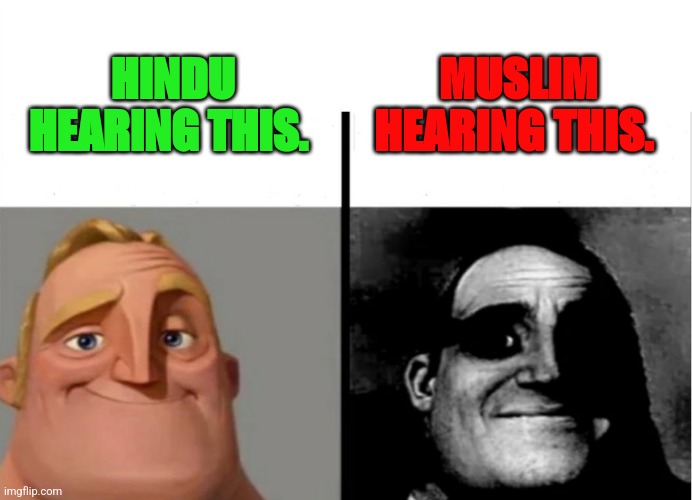 Mera desh badal raha hai | MUSLIM HEARING THIS. HINDU HEARING THIS. | image tagged in religion of peace | made w/ Imgflip meme maker