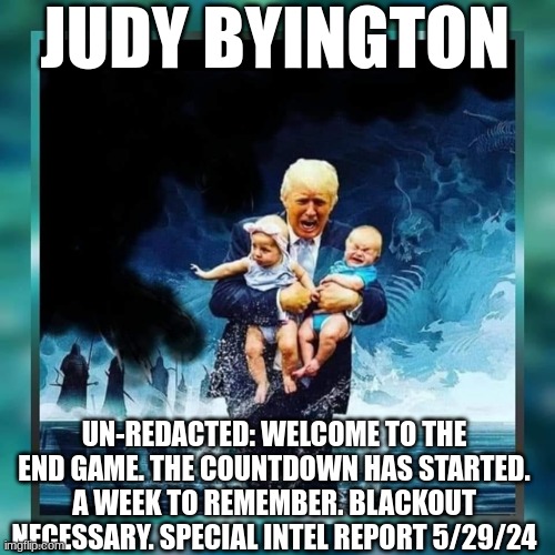 Judy Byington: Un-Redacted:Welcome to the End Game. The Countdown Has Started. A Week to Remember. Blackout Necessary. Special Intel Report 5/29/24 (Video) 
