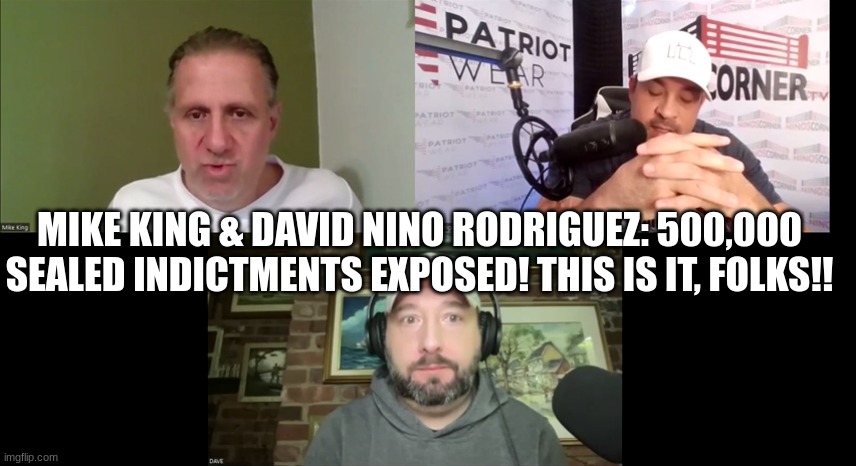 Mike King & David Nino Rodriguez: 500,000 Sealed Indictments Exposed! This Is It, Folks! (Video)