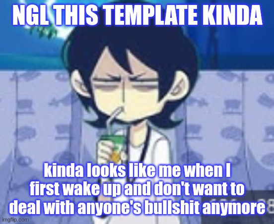 HeS sO mE fR gUyS!1!!11!! | NGL THIS TEMPLATE KINDA; kinda looks like me when I first wake up and don't want to deal with anyone's bullshit anymore | image tagged in tophamhat-kyo fml template | made w/ Imgflip meme maker