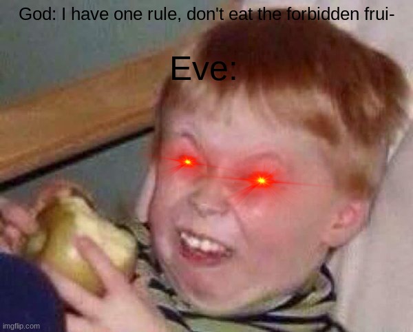 In the beginning, there was nothing | Eve:; God: I have one rule, don't eat the forbidden frui- | image tagged in apple eating kid,adam and eve,funny | made w/ Imgflip meme maker