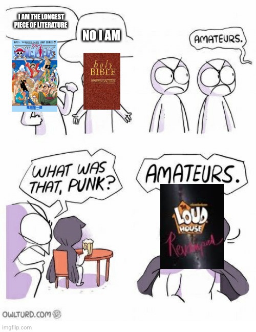 It has 31,476,030+ words as of me posting this | I AM THE LONGEST PIECE OF LITERATURE; NO I AM | image tagged in the loud house,fandom,fanfiction,literature,memes,oh wow are you actually reading these tags | made w/ Imgflip meme maker