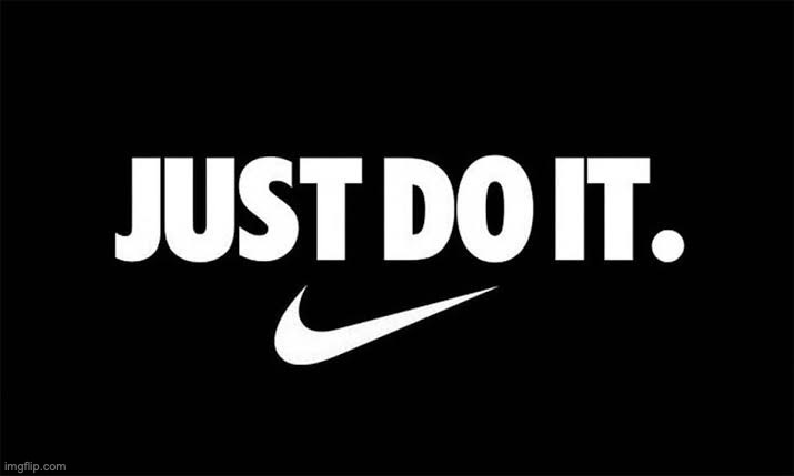 Just do it | image tagged in just do it | made w/ Imgflip meme maker